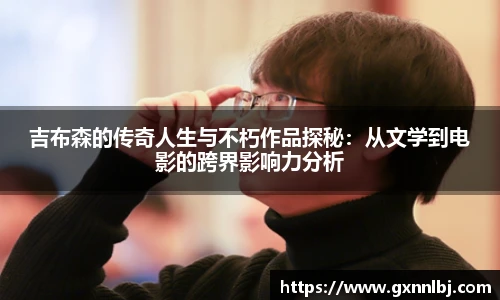 吉布森的传奇人生与不朽作品探秘：从文学到电影的跨界影响力分析