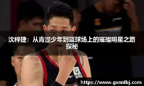 沈梓捷：从青涩少年到篮球场上的璀璨明星之路探秘