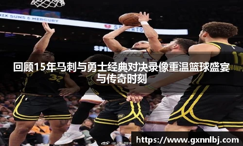 回顾15年马刺与勇士经典对决录像重温篮球盛宴与传奇时刻